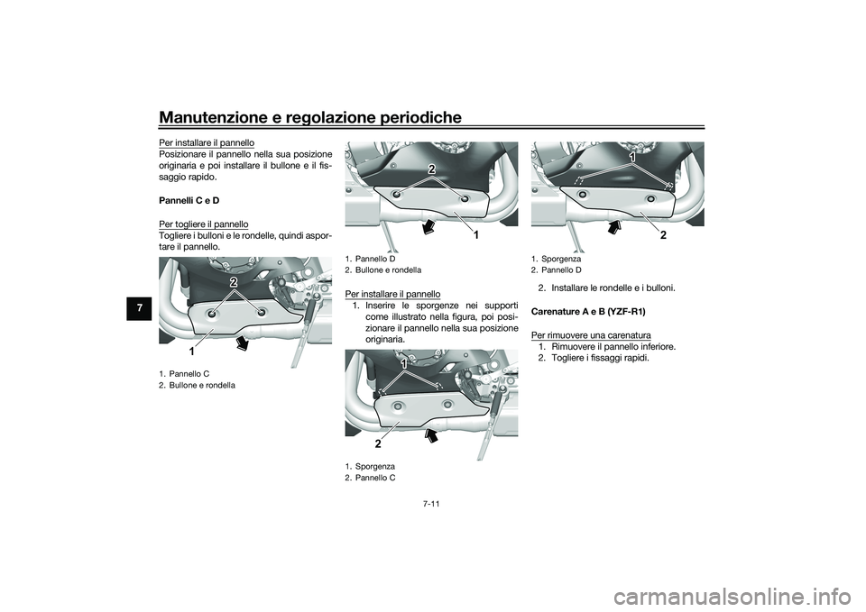 YAMAHA YZF-R1 2022 Manuale duso (in Italian) Manutenzione e regolazione periodiche
7-11
7
Per installare il pannelloPosizionare il pannello nella sua posizione
originaria e poi installare il bullone e il fis-
saggio rapido.
Pannelli C e D
Per to YAMAHA YZF-R1 2022 Manuale duso (in Italian) Manutenzione e regolazione periodiche
7-11
7
Per installare il pannelloPosizionare il pannello nella sua posizione
originaria e poi installare il bullone e il fis-
saggio rapido.
Pannelli C e D
Per to
