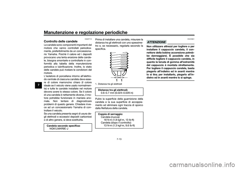 YAMAHA YZF-R1 2022 Manuale duso (in Italian) Manutenzione e regolazione periodiche
7-13
7
HAU67110
Controllo delle candeleLe candele sono componenti importanti del
motore che vanno controllati periodica-
mente, preferibilmente da un concessiona- YAMAHA YZF-R1 2022 Manuale duso (in Italian) Manutenzione e regolazione periodiche
7-13
7
HAU67110
Controllo delle candeleLe candele sono componenti importanti del
motore che vanno controllati periodica-
mente, preferibilmente da un concessiona-