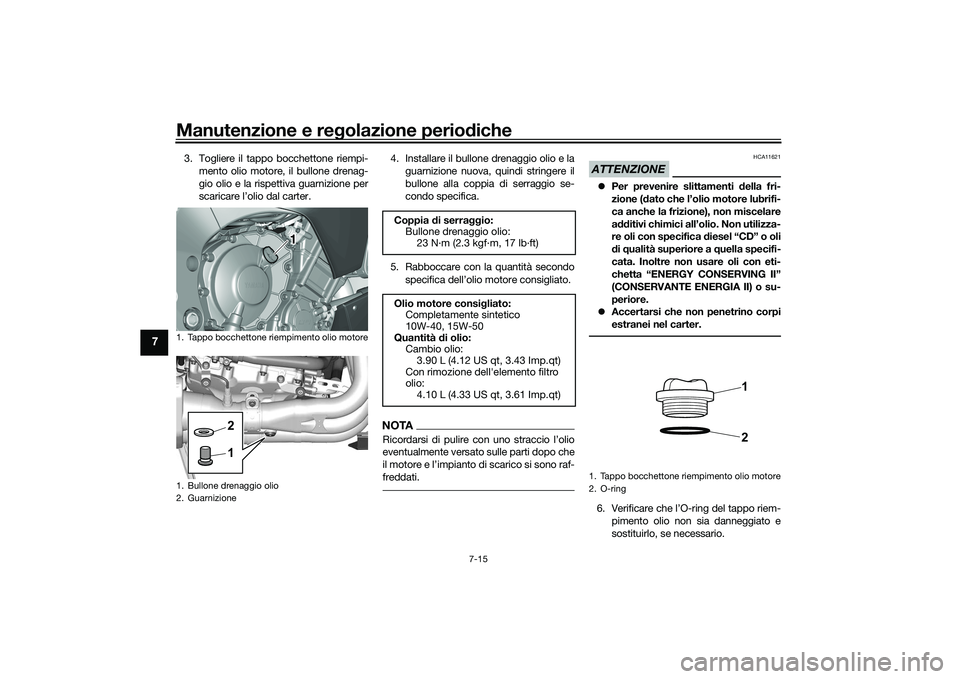 YAMAHA YZF-R1 2022 Manuale duso (in Italian) Manutenzione e regolazione periodiche
7-15
7
3. Togliere il tappo bocchettone riempi-mento olio motore, il bullone drenag-
gio olio e la rispettiva guarnizione per
scaricare l’olio dal carter. 4. In YAMAHA YZF-R1 2022 Manuale duso (in Italian) Manutenzione e regolazione periodiche
7-15
7
3. Togliere il tappo bocchettone riempi-mento olio motore, il bullone drenag-
gio olio e la rispettiva guarnizione per
scaricare l’olio dal carter. 4. In
