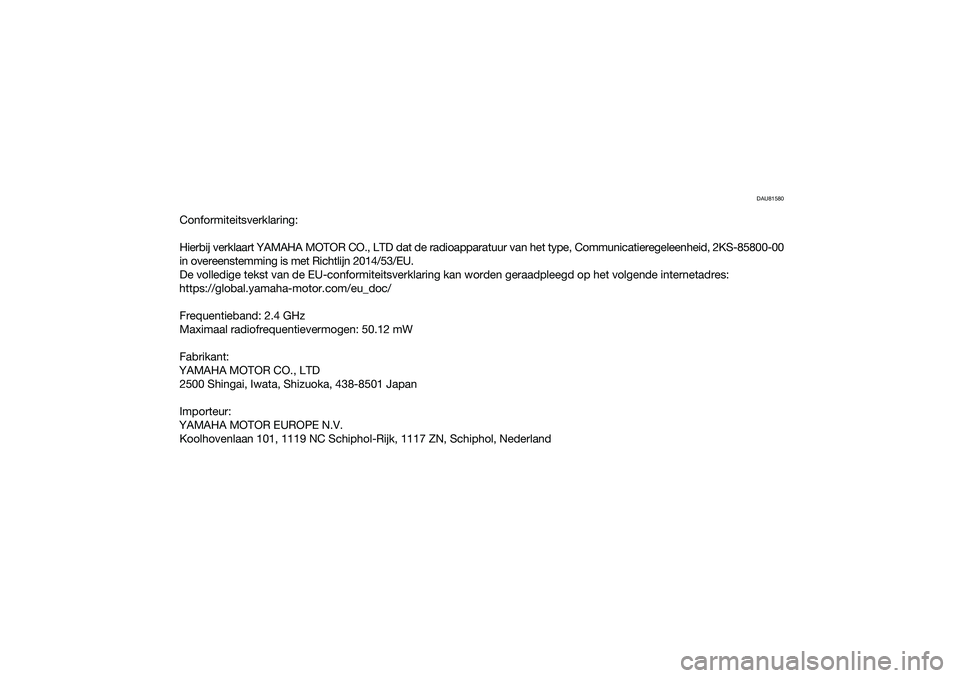 YAMAHA YZF-R1 2022  Instructieboekje (in Dutch) DAU81580
Conformiteitsverklaring:
Hierbij verklaart YAMAHA MOTOR CO., LTD dat de radioapparatuur van het type, Communicatieregeleenheid, 2KS-85800-00
in overeenstemming is met Richtlijn 2014/53/EU.
De