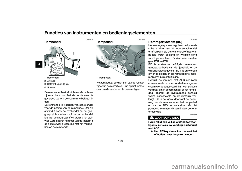 YAMAHA YZF-R1 2022 Instructieboekje (in Dutch) Functies van instrumenten en bedieningselementen
4-33
4
DAU26827
RemhendelDe remhendel bevindt zich aan de rechter-
zijde van het stuur. Trek de hendel naar de
gasgreep toe om de voorrem te bekrachti- YAMAHA YZF-R1 2022 Instructieboekje (in Dutch) Functies van instrumenten en bedieningselementen
4-33
4
DAU26827
RemhendelDe remhendel bevindt zich aan de rechter-
zijde van het stuur. Trek de hendel naar de
gasgreep toe om de voorrem te bekrachti-