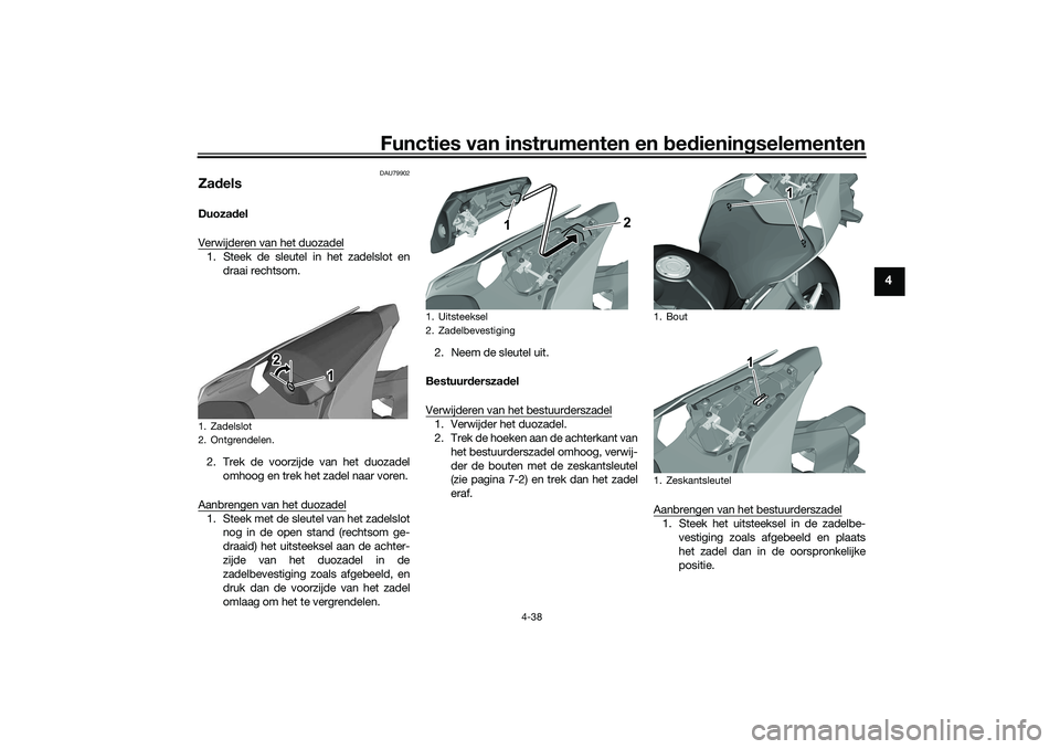 YAMAHA YZF-R1 2022 Instructieboekje (in Dutch) Functies van instrumenten en bedieningselementen
4-38
4
DAU79902
ZadelsDuozadel
Verwijderen van het duozadel1. Steek de sleutel in het zadelslot en
draai rechtsom.
2. Trek de voorzijde van het duozade YAMAHA YZF-R1 2022 Instructieboekje (in Dutch) Functies van instrumenten en bedieningselementen
4-38
4
DAU79902
ZadelsDuozadel
Verwijderen van het duozadel1. Steek de sleutel in het zadelslot en
draai rechtsom.
2. Trek de voorzijde van het duozade