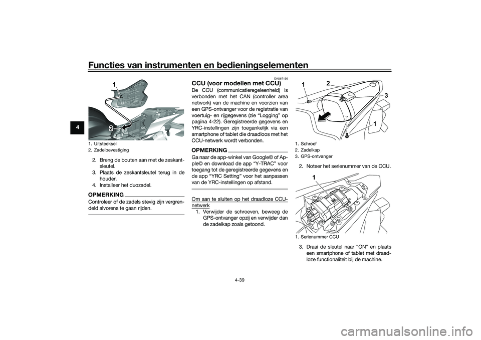 YAMAHA YZF-R1 2022 Instructieboekje (in Dutch) Functies van instrumenten en bedieningselementen
4-39
4
2. Breng de bouten aan met de zeskant-
sleutel.
3. Plaats de zeskantsleutel terug in de houder.
4. Installeer het duozadel.OPMERKINGControleer o YAMAHA YZF-R1 2022 Instructieboekje (in Dutch) Functies van instrumenten en bedieningselementen
4-39
4
2. Breng de bouten aan met de zeskant-
sleutel.
3. Plaats de zeskantsleutel terug in de houder.
4. Installeer het duozadel.OPMERKINGControleer o