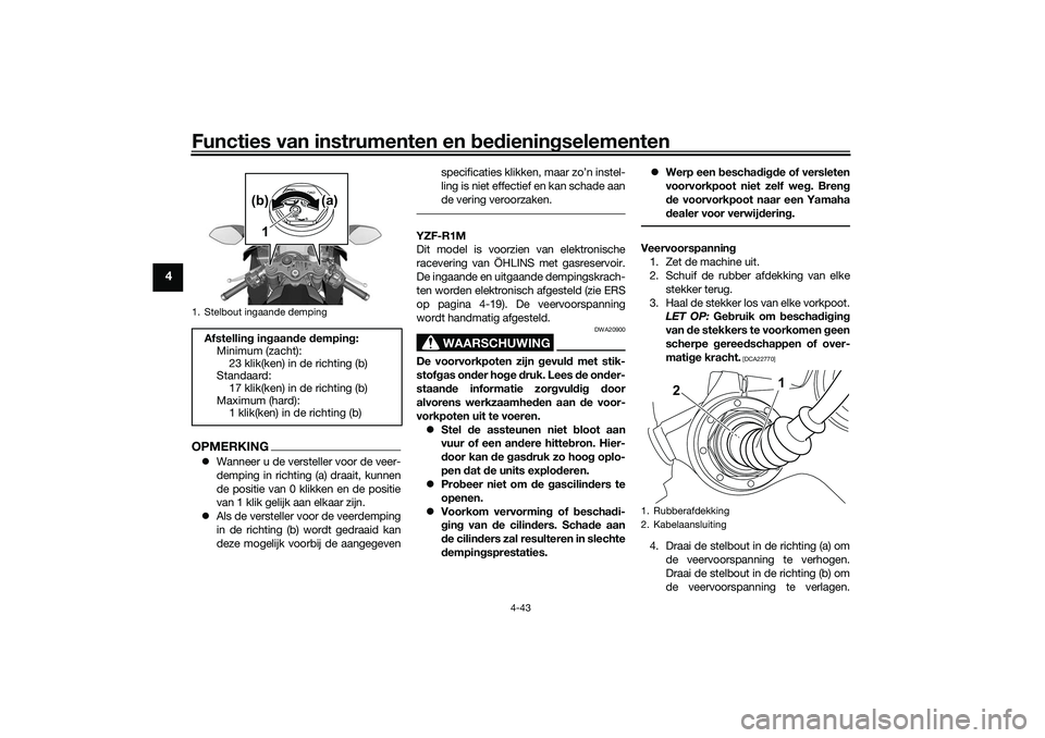 YAMAHA YZF-R1 2022 Instructieboekje (in Dutch) Functies van instrumenten en bedieningselementen
4-43
4
OPMERKINGWanneer u de versteller voor de veer-
demping in richting (a) draait, kunnen
de positie van 0 klikken en de positie
van 1 klik gelij YAMAHA YZF-R1 2022 Instructieboekje (in Dutch) Functies van instrumenten en bedieningselementen
4-43
4
OPMERKINGWanneer u de versteller voor de veer-
demping in richting (a) draait, kunnen
de positie van 0 klikken en de positie
van 1 klik gelij