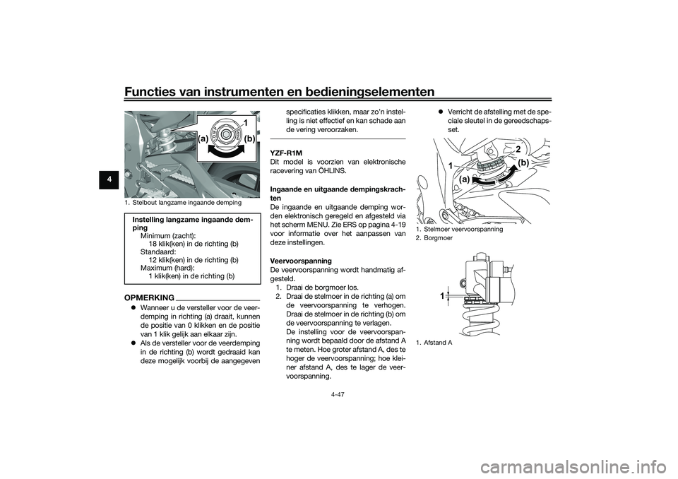 YAMAHA YZF-R1 2022 Instructieboekje (in Dutch) Functies van instrumenten en bedieningselementen
4-47
4
OPMERKINGWanneer u de versteller voor de veer-
demping in richting (a) draait, kunnen
de positie van 0 klikken en de positie
van 1 klik gelij YAMAHA YZF-R1 2022 Instructieboekje (in Dutch) Functies van instrumenten en bedieningselementen
4-47
4
OPMERKINGWanneer u de versteller voor de veer-
demping in richting (a) draait, kunnen
de positie van 0 klikken en de positie
van 1 klik gelij