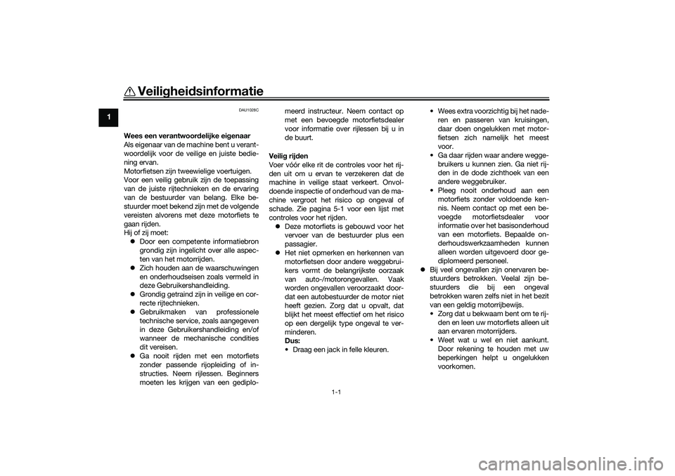YAMAHA YZF-R1 2022  Instructieboekje (in Dutch) 1-1
1
Veiligheidsinformatie
DAU1028C
Wees een verantwoor delijke ei genaar
Als eigenaar van de machine bent u verant-
woordelijk voor de veilige en juiste bedie-
ning ervan.
Motorfietsen zijn tweewiel