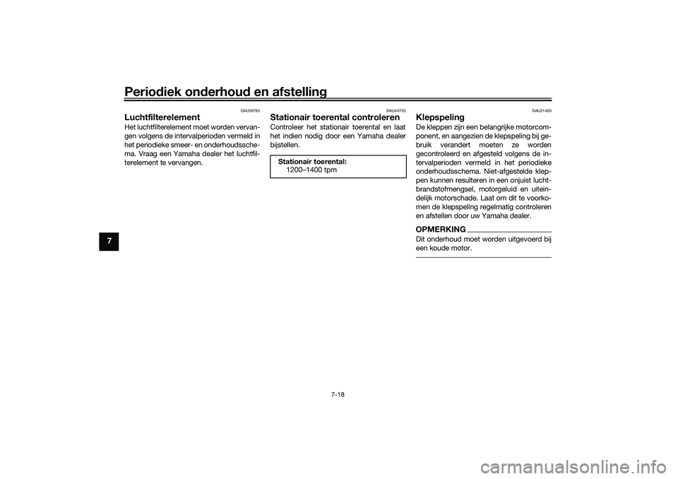 YAMAHA YZF-R1M 2022  Instructieboekje (in Dutch) Periodiek onderhoud en afstelling
7-18
7
DAU36765
LuchtfilterelementHet luchtfilterelement moet worden vervan-
gen volgens de intervalperioden vermeld in
het periodieke smeer- en onderhoudssche-
ma. V