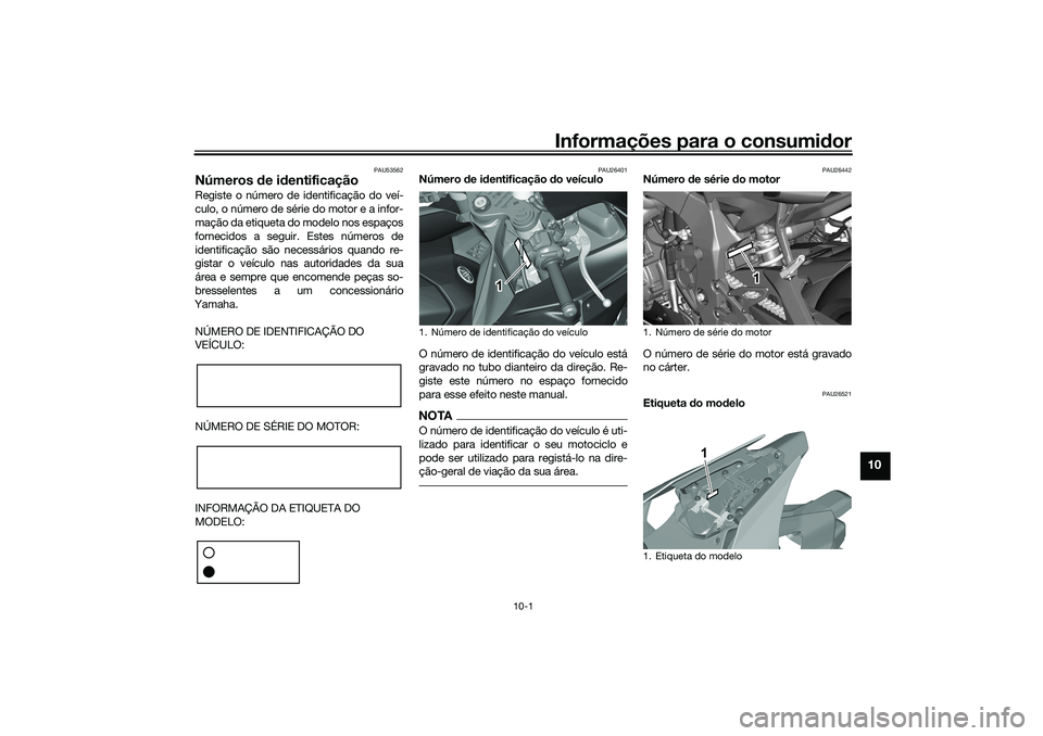 YAMAHA YZF-R1 2022 Manual de utilização (in Portuguese) Informações para o consumidor
10-1
10
PAU53562
Números de identificaçãoRegiste o número de identificação do veí-
culo, o número de série do motor e a infor-
mação da etiqueta do modelo no YAMAHA YZF-R1 2022 Manual de utilização (in Portuguese) Informações para o consumidor
10-1
10
PAU53562
Números de identificaçãoRegiste o número de identificação do veí-
culo, o número de série do motor e a infor-
mação da etiqueta do modelo no