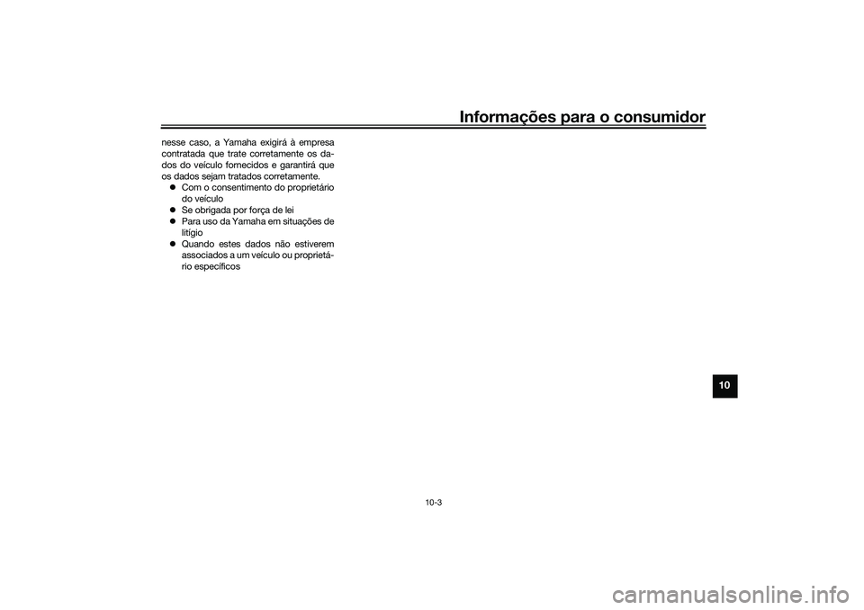 YAMAHA YZF-R1 2022 Manual de utilização (in Portuguese) Informações para o consumidor
10-3
10
nesse caso, a Yamaha exigirá à empresa
contratada que trate corretamente os da-
dos do veículo fornecidos e garantirá que
os dados sejam tratados corretamen YAMAHA YZF-R1 2022 Manual de utilização (in Portuguese) Informações para o consumidor
10-3
10
nesse caso, a Yamaha exigirá à empresa
contratada que trate corretamente os da-
dos do veículo fornecidos e garantirá que
os dados sejam tratados corretamen
