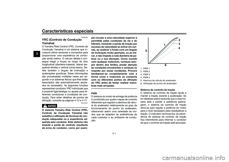 YAMAHA YZF-R1 2022 Manual de utilização (in Portuguese) Características especiais
3-1
3
PAU6629D
YRC (Controlo de Con dução
Yamaha)O Yamaha Ride Control (YRC, Controlo de
Condução Yamaha) é um sistema que in-
corpora vários sensores e comandos para YAMAHA YZF-R1 2022 Manual de utilização (in Portuguese) Características especiais
3-1
3
PAU6629D
YRC (Controlo de Con dução
Yamaha)O Yamaha Ride Control (YRC, Controlo de
Condução Yamaha) é um sistema que in-
corpora vários sensores e comandos para