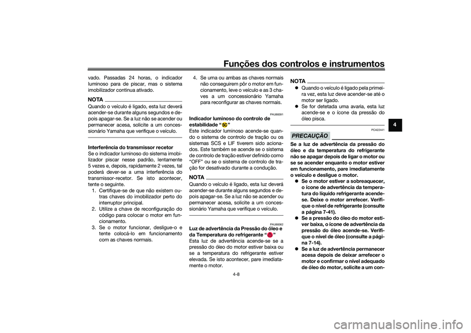 YAMAHA YZF-R1 2022 Manual de utilização (in Portuguese) Funções dos controlos e instrumentos
4-8
4
vado. Passadas 24 horas, o indicador
luminoso para de piscar, mas o sistema
imobilizador continua ativado.NOTAQuando o veículo é ligado, esta luz deverá YAMAHA YZF-R1 2022 Manual de utilização (in Portuguese) Funções dos controlos e instrumentos
4-8
4
vado. Passadas 24 horas, o indicador
luminoso para de piscar, mas o sistema
imobilizador continua ativado.NOTAQuando o veículo é ligado, esta luz deverá