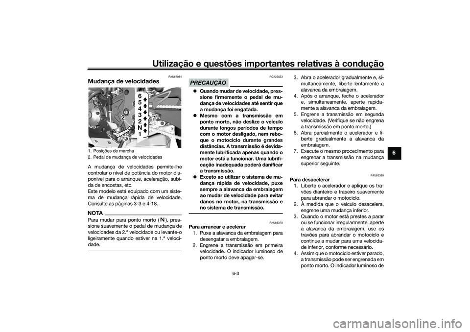 YAMAHA YZF-R1 2022 Manual de utilização (in Portuguese) Utilização e questões importantes relativas à condução
6-3
6
PAU67084
Mudança de velocidadesA mudança de velocidades permite-lhe
controlar o nível de potência do motor dis-
ponível para o a YAMAHA YZF-R1 2022 Manual de utilização (in Portuguese) Utilização e questões importantes relativas à condução
6-3
6
PAU67084
Mudança de velocidadesA mudança de velocidades permite-lhe
controlar o nível de potência do motor dis-
ponível para o a