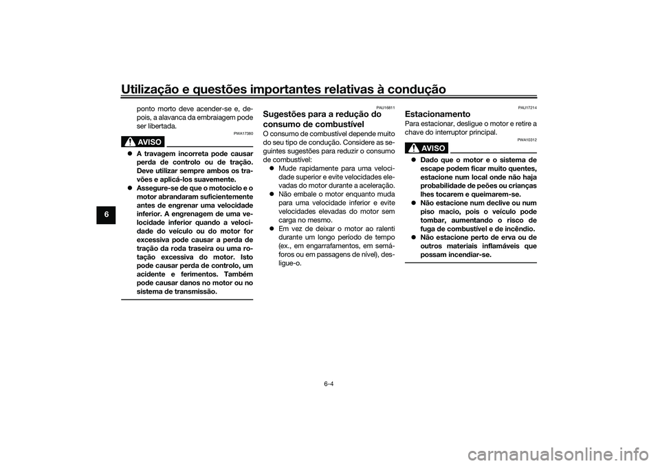YAMAHA YZF-R1 2022 Manual de utilização (in Portuguese) Utilização e questões importantes relativas à condução
6-4
6
ponto morto deve acender-se e, de-
pois, a alavanca da embraiagem pode
ser libertada.AVISO
PWA17380
A travagem incorreta pode caus YAMAHA YZF-R1 2022 Manual de utilização (in Portuguese) Utilização e questões importantes relativas à condução
6-4
6
ponto morto deve acender-se e, de-
pois, a alavanca da embraiagem pode
ser libertada.AVISO
PWA17380
A travagem incorreta pode caus