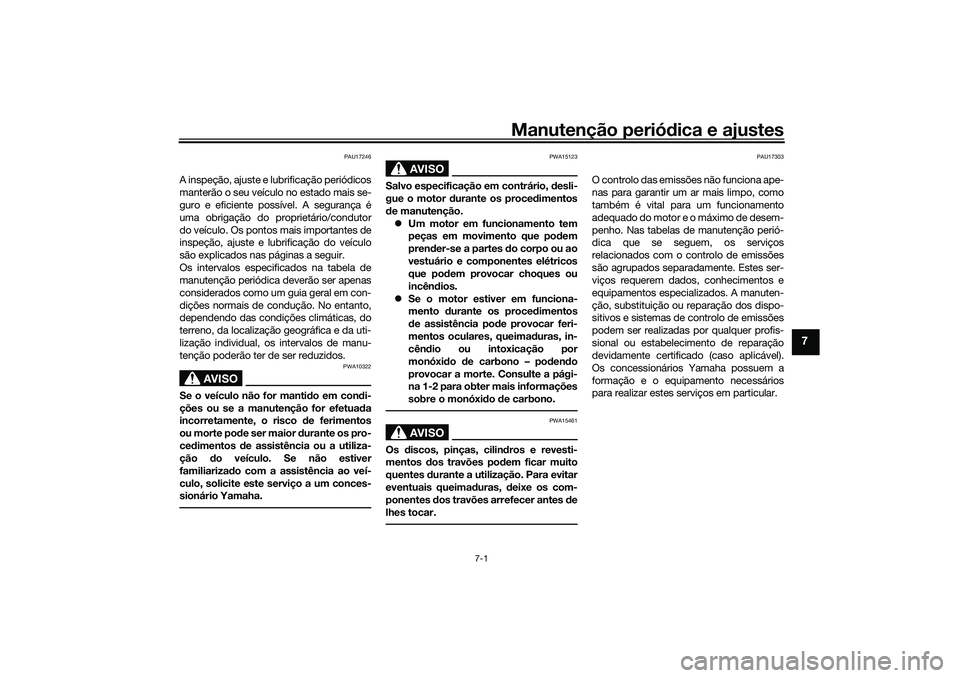 YAMAHA YZF-R1 2022 Manual de utilização (in Portuguese) Manutenção periódica e ajustes
7-1
7
PAU17246
A inspeção, ajuste e lubrificação periódicos
manterão o seu veículo no estado mais se-
guro e eficiente possível. A segurança é
uma obrigaç YAMAHA YZF-R1 2022 Manual de utilização (in Portuguese) Manutenção periódica e ajustes
7-1
7
PAU17246
A inspeção, ajuste e lubrificação periódicos
manterão o seu veículo no estado mais se-
guro e eficiente possível. A segurança é
uma obrigaç
