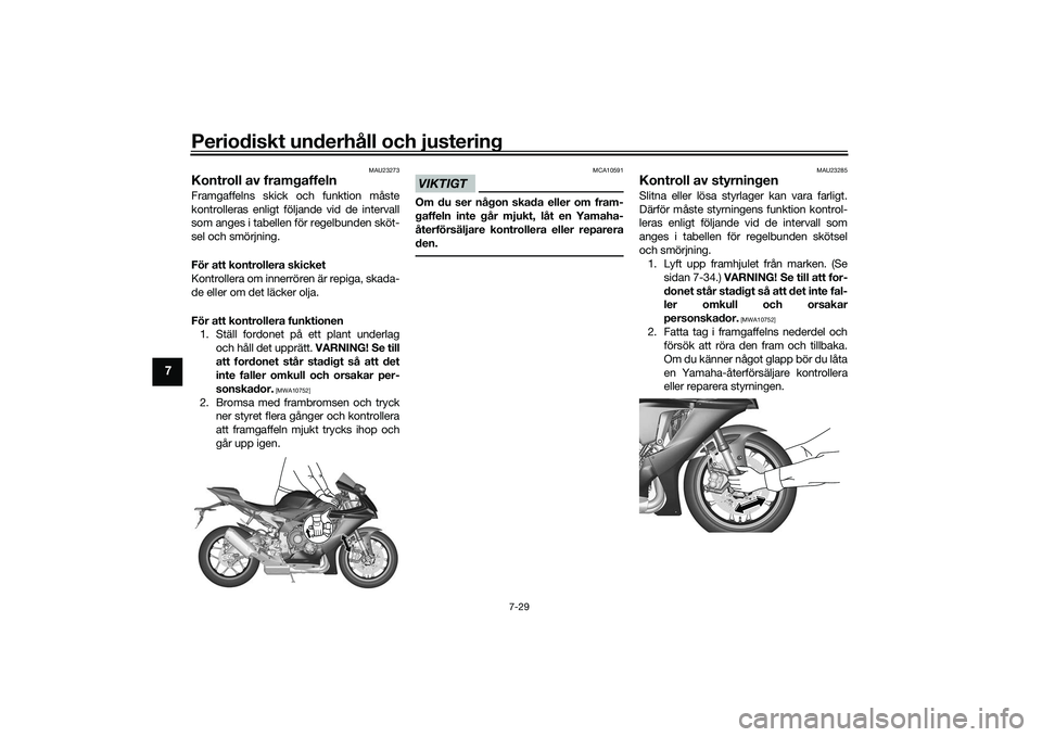 YAMAHA YZF-R1 2022 Bruksanvisningar (in Swedish) Periodiskt underhåll och justering
7-29
7
MAU23273
Kontroll av framgaffelnFramgaffelns skick och funktion måste
kontrolleras enligt följande vid de intervall
som anges i tabellen för regelbunden s YAMAHA YZF-R1 2022 Bruksanvisningar (in Swedish) Periodiskt underhåll och justering
7-29
7
MAU23273
Kontroll av framgaffelnFramgaffelns skick och funktion måste
kontrolleras enligt följande vid de intervall
som anges i tabellen för regelbunden s