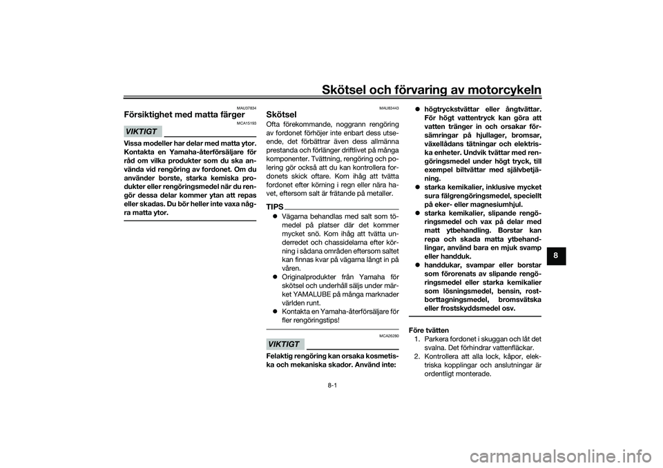 YAMAHA YZF-R1 2022 Bruksanvisningar (in Swedish) Skötsel och förvaring av motorcykeln8-1
8
MAU37834
Försiktighet med matta färgerVIKTIGT
MCA15193
Vissa modeller har delar med matta ytor.
Kontakta en Yamaha-återförsäljare för
råd om vilka pr YAMAHA YZF-R1 2022 Bruksanvisningar (in Swedish) Skötsel och förvaring av motorcykeln8-1
8
MAU37834
Försiktighet med matta färgerVIKTIGT
MCA15193
Vissa modeller har delar med matta ytor.
Kontakta en Yamaha-återförsäljare för
råd om vilka pr