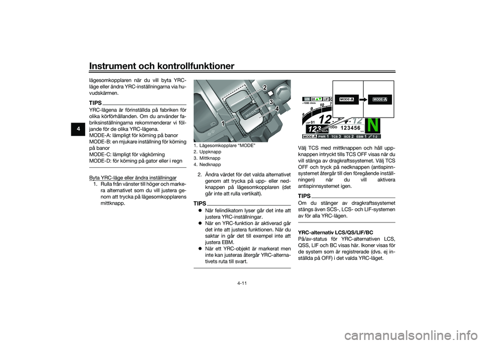 YAMAHA YZF-R1 2022 Bruksanvisningar (in Swedish) Instrument och kontrollfunktioner
4-11
4
lägesomkopplaren när du vill byta YRC-
läge eller ändra YRC-inställningarna via hu-
vudskärmen.TIPSYRC-lägena är förinställda på fabriken för
olika YAMAHA YZF-R1 2022 Bruksanvisningar (in Swedish) Instrument och kontrollfunktioner
4-11
4
lägesomkopplaren när du vill byta YRC-
läge eller ändra YRC-inställningarna via hu-
vudskärmen.TIPSYRC-lägena är förinställda på fabriken för
olika