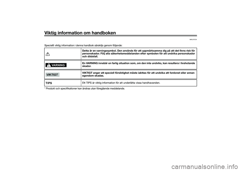 YAMAHA YZF-R1 2022  Bruksanvisningar (in Swedish) Viktig information om handboken
MAU10134
Speciellt viktig information i denna handbok särskiljs genom följande:
* Produkt och specifikationer kan ändras utan föregående meddelande.Detta är en va