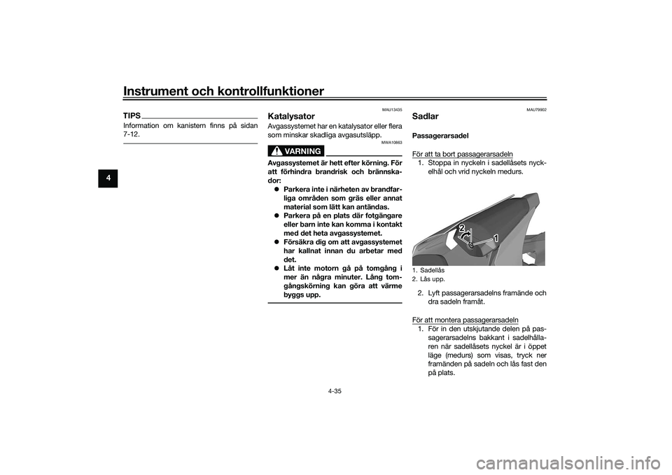 YAMAHA YZF-R1 2022 Bruksanvisningar (in Swedish) Instrument och kontrollfunktioner
4-35
4
TIPSInformation om kanistern finns på sidan
7-12.
MAU13435
KatalysatorAvgassystemet har en katalysator eller flera
som minskar skadliga avgasutsläpp.
VARNING YAMAHA YZF-R1 2022 Bruksanvisningar (in Swedish) Instrument och kontrollfunktioner
4-35
4
TIPSInformation om kanistern finns på sidan
7-12.
MAU13435
KatalysatorAvgassystemet har en katalysator eller flera
som minskar skadliga avgasutsläpp.
VARNING