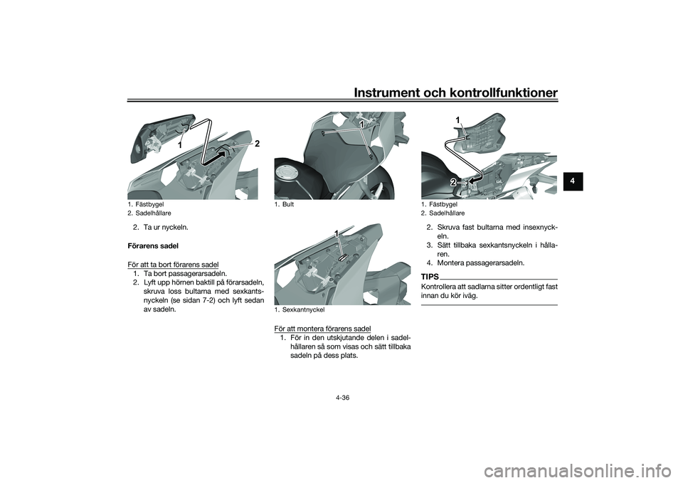 YAMAHA YZF-R1 2022 Bruksanvisningar (in Swedish) Instrument och kontrollfunktioner
4-36
4
2. Ta ur nyckeln.
Förarens sadel
För att ta bort förarens sadel1. Ta bort passagerarsadeln.
2. Lyft upp hörnen baktill på förarsadeln, skruva loss bultar YAMAHA YZF-R1 2022 Bruksanvisningar (in Swedish) Instrument och kontrollfunktioner
4-36
4
2. Ta ur nyckeln.
Förarens sadel
För att ta bort förarens sadel1. Ta bort passagerarsadeln.
2. Lyft upp hörnen baktill på förarsadeln, skruva loss bultar