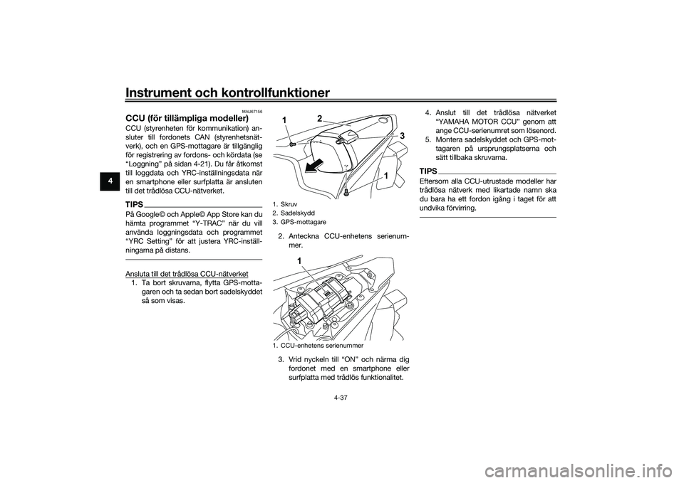 YAMAHA YZF-R1 2022 Bruksanvisningar (in Swedish) Instrument och kontrollfunktioner
4-37
4
MAU67156
CCU (för tillämpliga modeller)CCU (styrenheten för kommunikation) an-
sluter till fordonets CAN (styrenhetsnät-
verk), och en GPS-mottagare är ti YAMAHA YZF-R1 2022 Bruksanvisningar (in Swedish) Instrument och kontrollfunktioner
4-37
4
MAU67156
CCU (för tillämpliga modeller)CCU (styrenheten för kommunikation) an-
sluter till fordonets CAN (styrenhetsnät-
verk), och en GPS-mottagare är ti