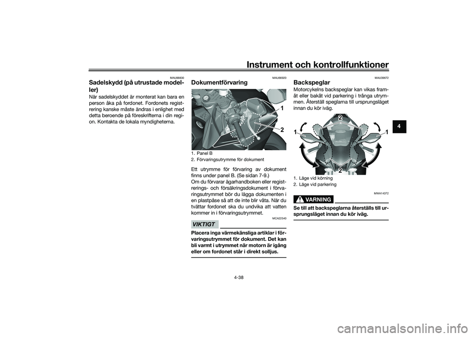 YAMAHA YZF-R1 2022 Bruksanvisningar (in Swedish) Instrument och kontrollfunktioner
4-38
4
MAU88830
Sadelskydd (på utrustade model-
ler)När sadelskyddet är monterat kan bara en
person åka på fordonet. Fordonets regist-
rering kanske måste ändr YAMAHA YZF-R1 2022 Bruksanvisningar (in Swedish) Instrument och kontrollfunktioner
4-38
4
MAU88830
Sadelskydd (på utrustade model-
ler)När sadelskyddet är monterat kan bara en
person åka på fordonet. Fordonets regist-
rering kanske måste ändr