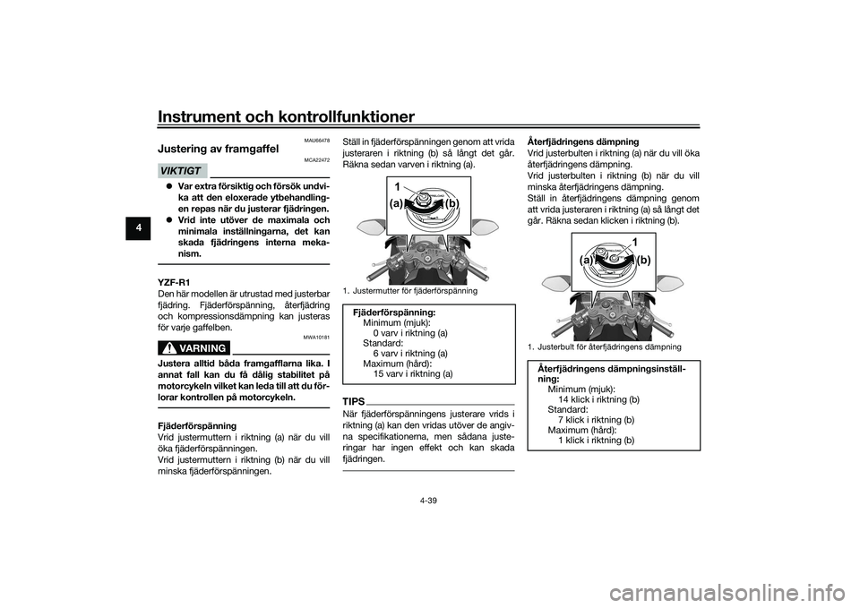YAMAHA YZF-R1 2022 Bruksanvisningar (in Swedish) Instrument och kontrollfunktioner
4-39
4
MAU66478
Justering av framgaffelVIKTIGT
MCA22472
Var extra försiktig och försök undvi-
ka att den eloxerade ytbehandling-
en repas när du justerar fjäd YAMAHA YZF-R1 2022 Bruksanvisningar (in Swedish) Instrument och kontrollfunktioner
4-39
4
MAU66478
Justering av framgaffelVIKTIGT
MCA22472
Var extra försiktig och försök undvi-
ka att den eloxerade ytbehandling-
en repas när du justerar fjäd