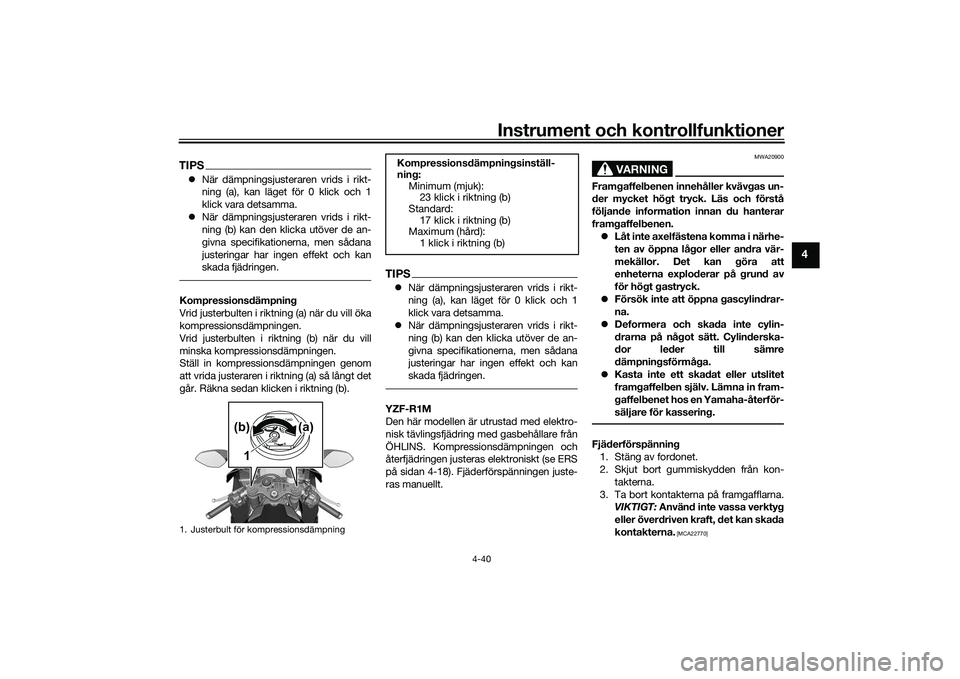YAMAHA YZF-R1 2022 Bruksanvisningar (in Swedish) Instrument och kontrollfunktioner
4-40
4
TIPSNär dämpningsjusteraren vrids i rikt-
ning (a), kan läget för 0 klick och 1
klick vara detsamma.
När dämpningsjusteraren vrids i rikt-
ning (b YAMAHA YZF-R1 2022 Bruksanvisningar (in Swedish) Instrument och kontrollfunktioner
4-40
4
TIPSNär dämpningsjusteraren vrids i rikt-
ning (a), kan läget för 0 klick och 1
klick vara detsamma.
När dämpningsjusteraren vrids i rikt-
ning (b