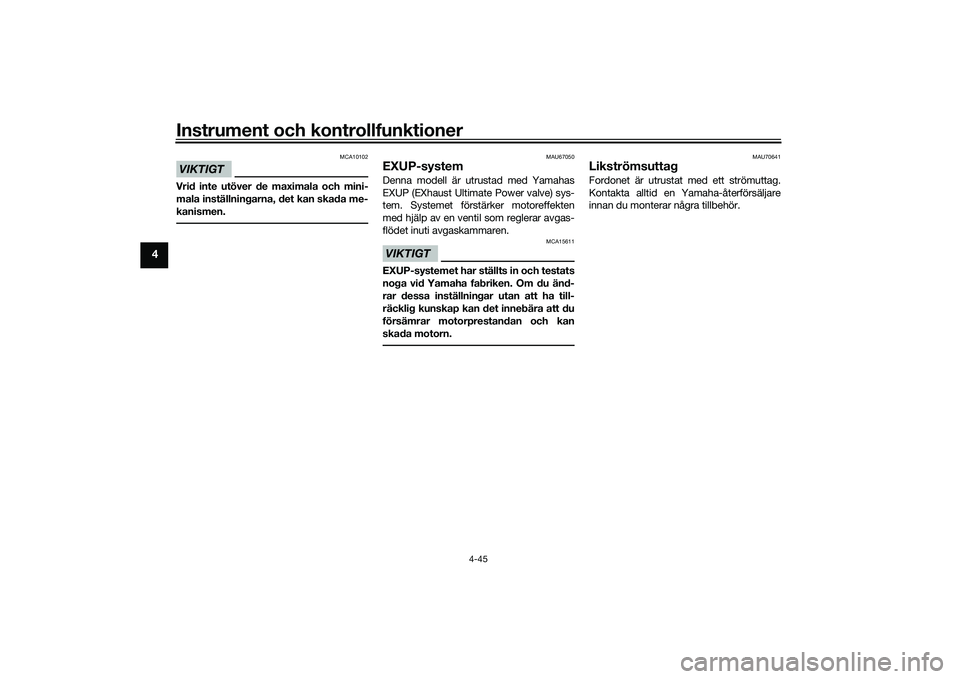 YAMAHA YZF-R1 2022 Bruksanvisningar (in Swedish) Instrument och kontrollfunktioner
4-45
4
VIKTIGT
MCA10102
Vrid inte utöver de maximala och mini-
mala inställningarna, det kan skada me-
kanismen.
MAU67050
EXUP-systemDenna modell är utrustad med Y YAMAHA YZF-R1 2022 Bruksanvisningar (in Swedish) Instrument och kontrollfunktioner
4-45
4
VIKTIGT
MCA10102
Vrid inte utöver de maximala och mini-
mala inställningarna, det kan skada me-
kanismen.
MAU67050
EXUP-systemDenna modell är utrustad med Y