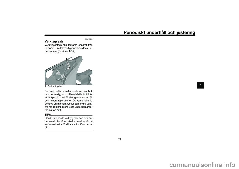 YAMAHA YZF-R1 2022 Bruksanvisningar (in Swedish) Periodiskt underhåll och justering
7-2
7
MAU67092
VerktygssatsVerktygssatsen ska förvaras separat från
fordonet. En del verktyg förvaras dock un-
der sadeln. (Se sidan 4-35.)
Den information som f YAMAHA YZF-R1 2022 Bruksanvisningar (in Swedish) Periodiskt underhåll och justering
7-2
7
MAU67092
VerktygssatsVerktygssatsen ska förvaras separat från
fordonet. En del verktyg förvaras dock un-
der sadeln. (Se sidan 4-35.)
Den information som f
