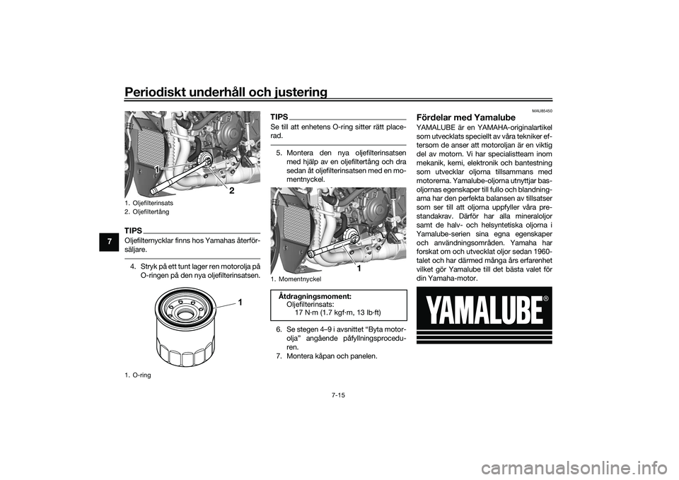 YAMAHA YZF-R1 2022 Bruksanvisningar (in Swedish) Periodiskt underhåll och justering
7-15
7
TIPSOljefilternycklar finns hos Yamahas återför-
säljare.4. Stryk på ett tunt lager ren motorolja påO-ringen på den nya oljefilterinsatsen.
TIPSSe till YAMAHA YZF-R1 2022 Bruksanvisningar (in Swedish) Periodiskt underhåll och justering
7-15
7
TIPSOljefilternycklar finns hos Yamahas återför-
säljare.4. Stryk på ett tunt lager ren motorolja påO-ringen på den nya oljefilterinsatsen.
TIPSSe till