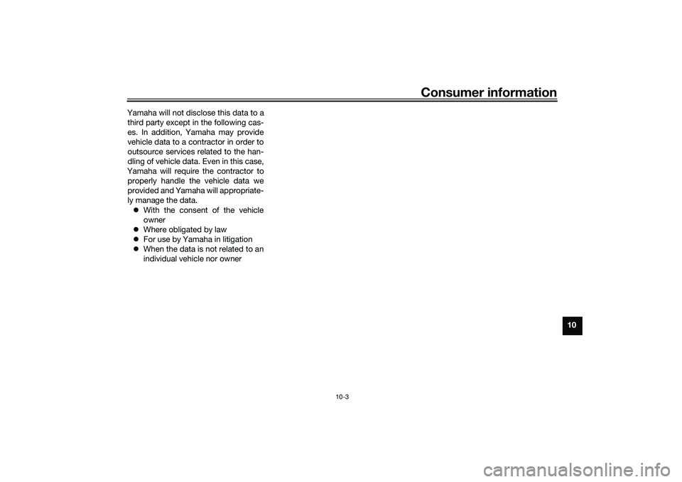 YAMAHA YZF-R1 2020  Owners Manual Consumer information
10-3
10
Yamaha will not disclose this data to a
third party except in the following cas-
es. In addition, Yamaha may provide
vehicle data to a contractor in order to
outsource ser