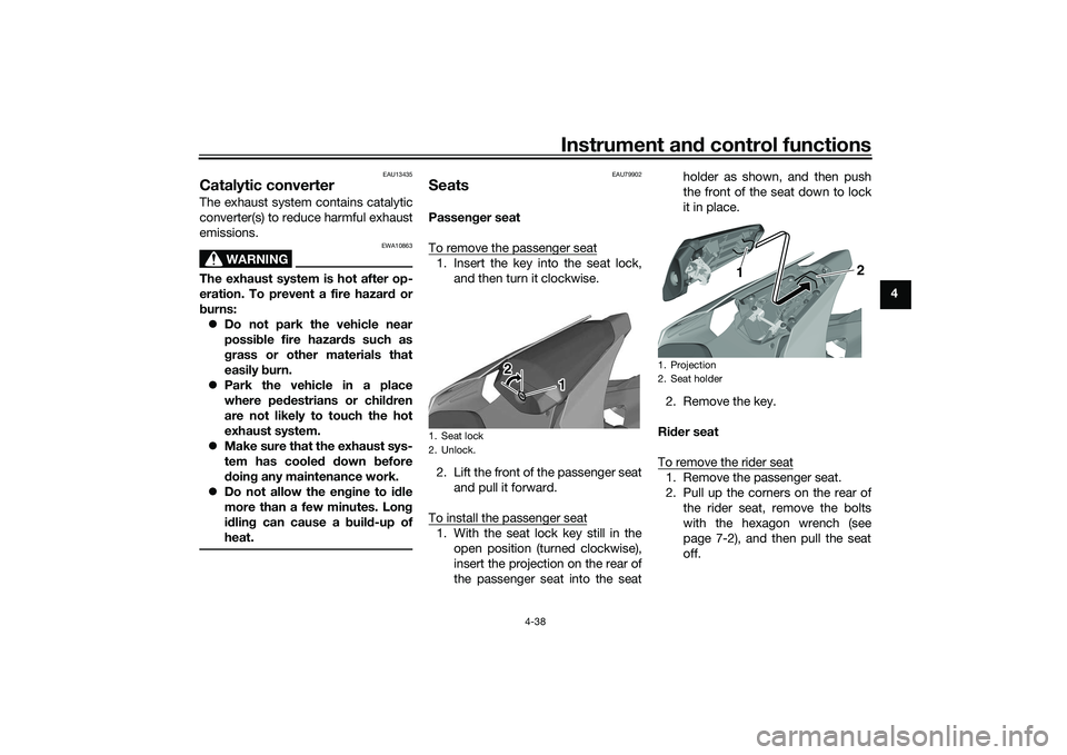 YAMAHA YZF-R1M 2020  Owners Manual Instrument and control functions
4-38
4
EAU13435
Catalytic converterThe exhaust system contains catalytic
converter(s) to reduce harmful exhaust
emissions.
WARNING
EWA10863
The exhaust system is hot a