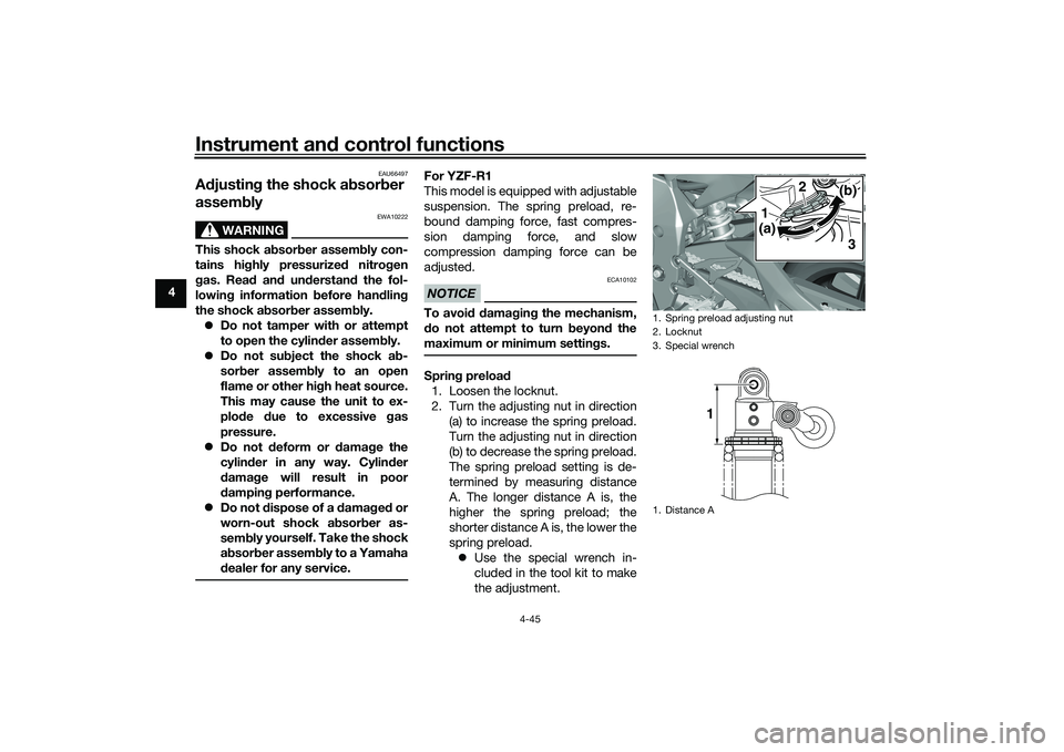 YAMAHA YZF-R1M 2020 Owners Manual Instrument and control functions
4-45
4
EAU66497
A djustin g the shock a bsorb er
assem bly
WARNING
EWA10222
This shock a bsor ber assem bly con-
tains hi ghly pressurize d nitro gen
g as. Rea d an d YAMAHA YZF-R1M 2020 Owners Manual Instrument and control functions
4-45
4
EAU66497
A djustin g the shock a bsorb er
assem bly
WARNING
EWA10222
This shock a bsor ber assem bly con-
tains hi ghly pressurize d nitro gen
g as. Rea d an d