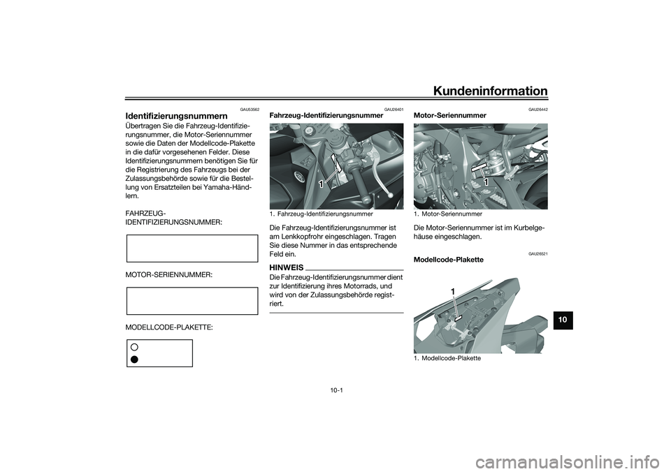 YAMAHA YZF-R1M 2020 Betriebsanleitungen (in German) Kundeninformation
10-1
10
GAU53562
Id entifizierun gsnummernÜbertragen Sie die Fahrzeug-Identifizie-
rungsnummer, die Motor-Seriennummer
sowie die Daten der Modellcode-Plakette
in die dafür vorges YAMAHA YZF-R1M 2020 Betriebsanleitungen (in German) Kundeninformation
10-1
10
GAU53562
Id entifizierun gsnummernÜbertragen Sie die Fahrzeug-Identifizie-
rungsnummer, die Motor-Seriennummer
sowie die Daten der Modellcode-Plakette
in die dafür vorges