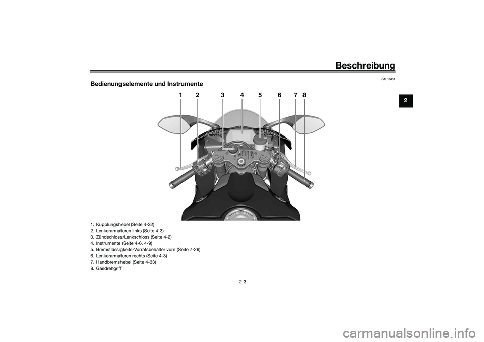 YAMAHA YZF-R1M 2020 Betriebsanleitungen (in German) Beschreibung
2-3
2
GAU10431
Be dienun gselemente un d Instrumente
1
2
4
5
6
7
8
3
1. Kupplungshebel (Seite 4-32)
2. Lenkerarmaturen links (Seite 4-3)
3. Zündschloss/Lenkschloss (Seite 4-2)
4. Instrum YAMAHA YZF-R1M 2020 Betriebsanleitungen (in German) Beschreibung
2-3
2
GAU10431
Be dienun gselemente un d Instrumente
1
2
4
5
6
7
8
3
1. Kupplungshebel (Seite 4-32)
2. Lenkerarmaturen links (Seite 4-3)
3. Zündschloss/Lenkschloss (Seite 4-2)
4. Instrum