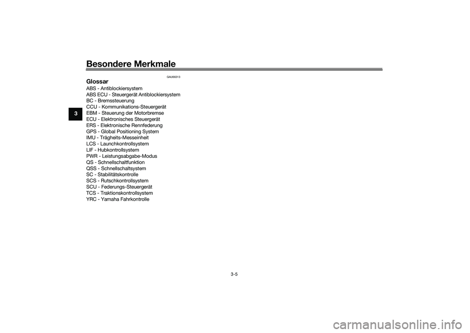 YAMAHA YZF-R1M 2020 Betriebsanleitungen (in German) Besondere Merkmale
3-5
3
GAU66313
GlossarABS - Antiblockiersystem
ABS ECU - Steuergerät Antiblockiersystem
BC - Bremssteuerung
CCU - Kommunikations-Steuergerät
EBM - Steuerung der Motorbremse
ECU - YAMAHA YZF-R1M 2020 Betriebsanleitungen (in German) Besondere Merkmale
3-5
3
GAU66313
GlossarABS - Antiblockiersystem
ABS ECU - Steuergerät Antiblockiersystem
BC - Bremssteuerung
CCU - Kommunikations-Steuergerät
EBM - Steuerung der Motorbremse
ECU -