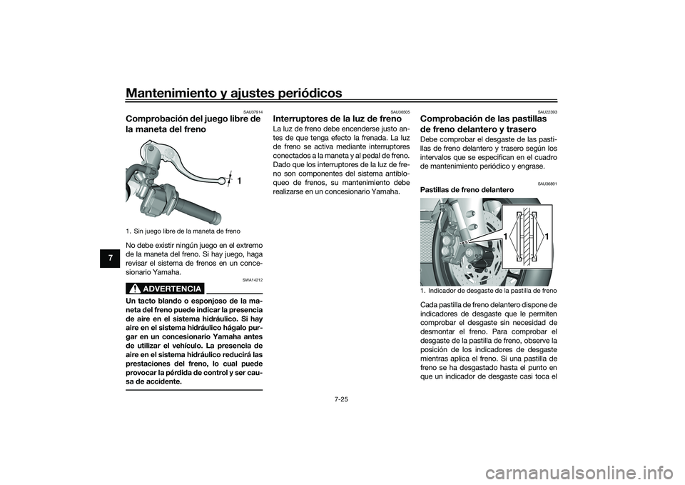 YAMAHA YZF-R1 2020 Manuale de Empleo (in Spanish) Mantenimiento y ajustes periódicos
7-25
7
SAU37914
Comprobación del juego libre de
la maneta d el frenoNo debe existir ningún juego en el extremo
de la maneta del freno. Si hay juego, haga
revis YAMAHA YZF-R1 2020 Manuale de Empleo (in Spanish) Mantenimiento y ajustes periódicos
7-25
7
SAU37914
Comprobación del juego libre de
la maneta d el frenoNo debe existir ningún juego en el extremo
de la maneta del freno. Si hay juego, haga
revis