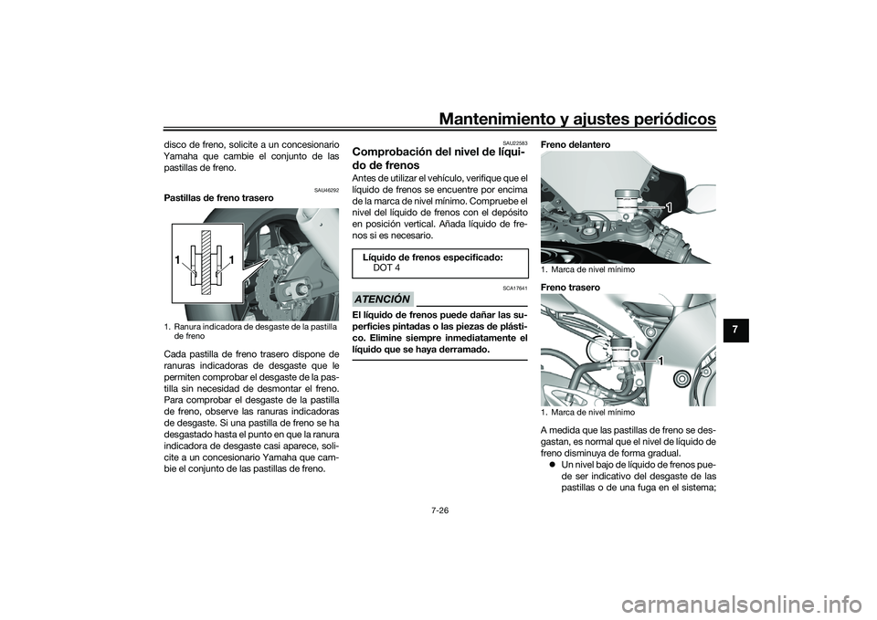 YAMAHA YZF-R1 2020 Manuale de Empleo (in Spanish) Mantenimiento y ajustes periódicos7-26
7
disco de freno, solicite a un concesionario
Yamaha que cambie el conjunto de las pastillas de freno.
SAU46292
Pastillas de freno trasero
Cada pastilla de fre YAMAHA YZF-R1 2020 Manuale de Empleo (in Spanish) Mantenimiento y ajustes periódicos7-26
7
disco de freno, solicite a un concesionario
Yamaha que cambie el conjunto de las pastillas de freno.
SAU46292
Pastillas de freno trasero
Cada pastilla de fre
