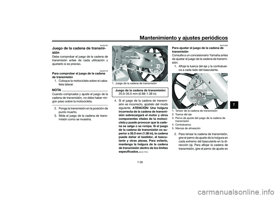 YAMAHA YZF-R1 2020 Manuale de Empleo (in Spanish) Mantenimiento y ajustes periódicos7-28
7
SAU22762
Juego de la cad ena de transmi-
siónDebe comprobar el juego de la cadena de
transmisión antes de cada utilización y
ajustarlo si es preciso.
SAU2 YAMAHA YZF-R1 2020 Manuale de Empleo (in Spanish) Mantenimiento y ajustes periódicos7-28
7
SAU22762
Juego de la cad ena de transmi-
siónDebe comprobar el juego de la cadena de
transmisión antes de cada utilización y
ajustarlo si es preciso.
SAU2