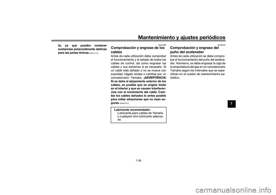 YAMAHA YZF-R1 2020  Manuale de Empleo (in Spanish) Mantenimiento y ajustes periódicos7-30
7
te, ya que pued en contener
sustancias potencialmente  dañinas
para las juntas tóricas.
 [SCA11112] SAU23098
Comprobación y engrase 
de los 
cablesAntes de