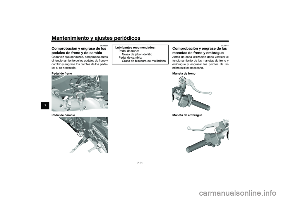 YAMAHA YZF-R1 2020 Manuale de Empleo (in Spanish) Mantenimiento y ajustes periódicos
7-31
7
SAU88560
Comprobación y engrase de los
pe dales de freno y d e cambioCada vez que conduzca, compruebe antes
el funcionamiento de los pedales de freno y
c YAMAHA YZF-R1 2020 Manuale de Empleo (in Spanish) Mantenimiento y ajustes periódicos
7-31
7
SAU88560
Comprobación y engrase de los
pe dales de freno y d e cambioCada vez que conduzca, compruebe antes
el funcionamiento de los pedales de freno y
c