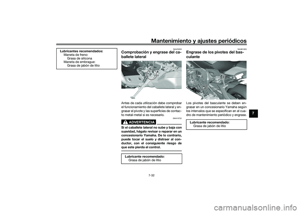 YAMAHA YZF-R1 2020 Manuale de Empleo (in Spanish) Mantenimiento y ajustes periódicos7-32
7
SAU23203
Comprobación y engrase del ca-
ballete lateralAntes de cada utilización debe comprobar
el funcionamiento del caballete lateral y en-
grasar el piv YAMAHA YZF-R1 2020 Manuale de Empleo (in Spanish) Mantenimiento y ajustes periódicos7-32
7
SAU23203
Comprobación y engrase del ca-
ballete lateralAntes de cada utilización debe comprobar
el funcionamiento del caballete lateral y en-
grasar el piv
