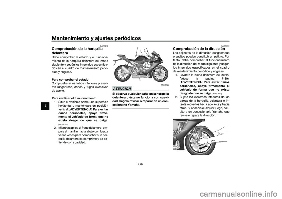 YAMAHA YZF-R1 2020 Manuale de Empleo (in Spanish) Mantenimiento y ajustes periódicos
7-33
7
SAU23273
Comprobación de la horquilla
d elanteraDebe comprobar el estado y el funciona-
miento de la horquilla delantera del modo
siguiente y según los i YAMAHA YZF-R1 2020 Manuale de Empleo (in Spanish) Mantenimiento y ajustes periódicos
7-33
7
SAU23273
Comprobación de la horquilla
d elanteraDebe comprobar el estado y el funciona-
miento de la horquilla delantera del modo
siguiente y según los i