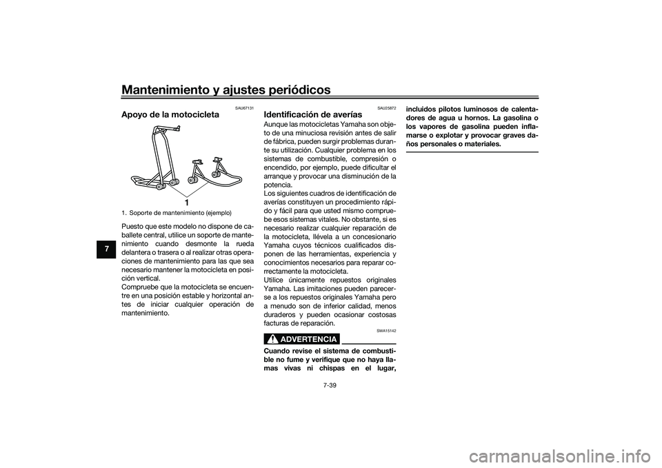 YAMAHA YZF-R1 2020 Manuale de Empleo (in Spanish) Mantenimiento y ajustes periódicos
7-39
7
SAU67131
Apoyo de la motocicletaPuesto que este modelo no dispone de ca-
ballete central, utilice un soporte de mante-
nimiento cuando desmonte la rueda
del YAMAHA YZF-R1 2020 Manuale de Empleo (in Spanish) Mantenimiento y ajustes periódicos
7-39
7
SAU67131
Apoyo de la motocicletaPuesto que este modelo no dispone de ca-
ballete central, utilice un soporte de mante-
nimiento cuando desmonte la rueda
del