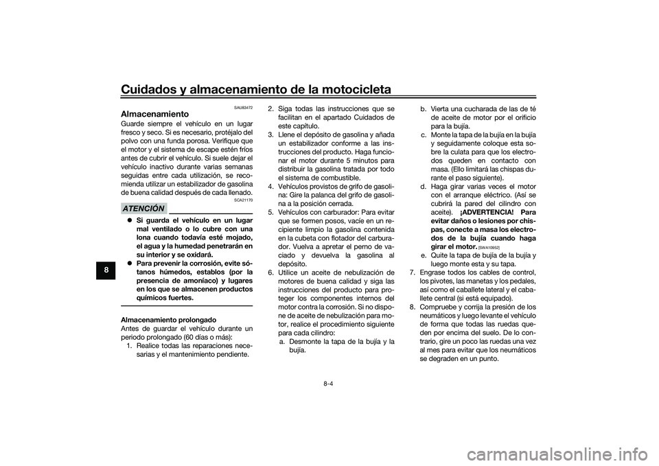 YAMAHA YZF-R1 2020 Manuale de Empleo (in Spanish) Cuidad os y almacenamiento de la motocicleta
8-4
8
SAU83472
AlmacenamientoGuarde siempre el vehículo en un lugar
fresco y seco. Si es necesario, protéjalo del
polvo con una funda porosa. Verifique YAMAHA YZF-R1 2020 Manuale de Empleo (in Spanish) Cuidad os y almacenamiento de la motocicleta
8-4
8
SAU83472
AlmacenamientoGuarde siempre el vehículo en un lugar
fresco y seco. Si es necesario, protéjalo del
polvo con una funda porosa. Verifique