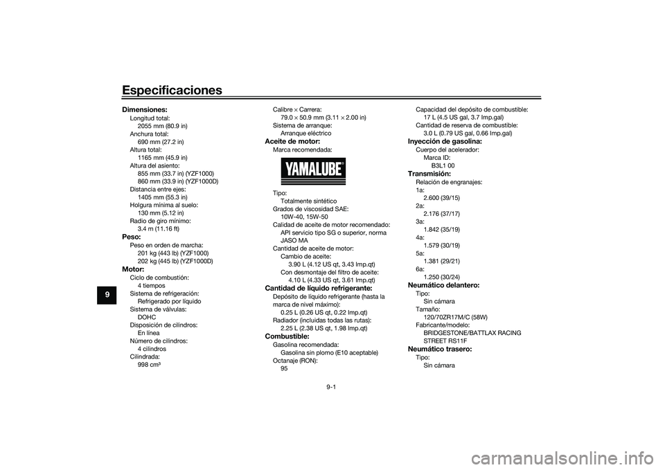 YAMAHA YZF-R1M 2020  Manuale de Empleo (in Spanish) Especificaciones
9-1
9
Dimensiones:Longitud total:2055 mm (80.9 in)
Anchura total:
690 mm (27.2 in)
Altura total: 1165 mm (45.9 in)
Altura del asiento: 855 mm (33.7 in) (YZF1000)
860 mm (33.9 in) (YZF