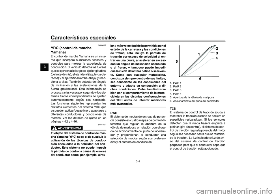 YAMAHA YZF-R1M 2020  Manuale de Empleo (in Spanish) Características especiales
3-1
3
SAU6629B
YRC (control de marcha 
Yamaha)El control de marcha Yamaha es un siste-
ma que incorpora numerosos sensores y
controles para mejorar la experiencia de
conduc