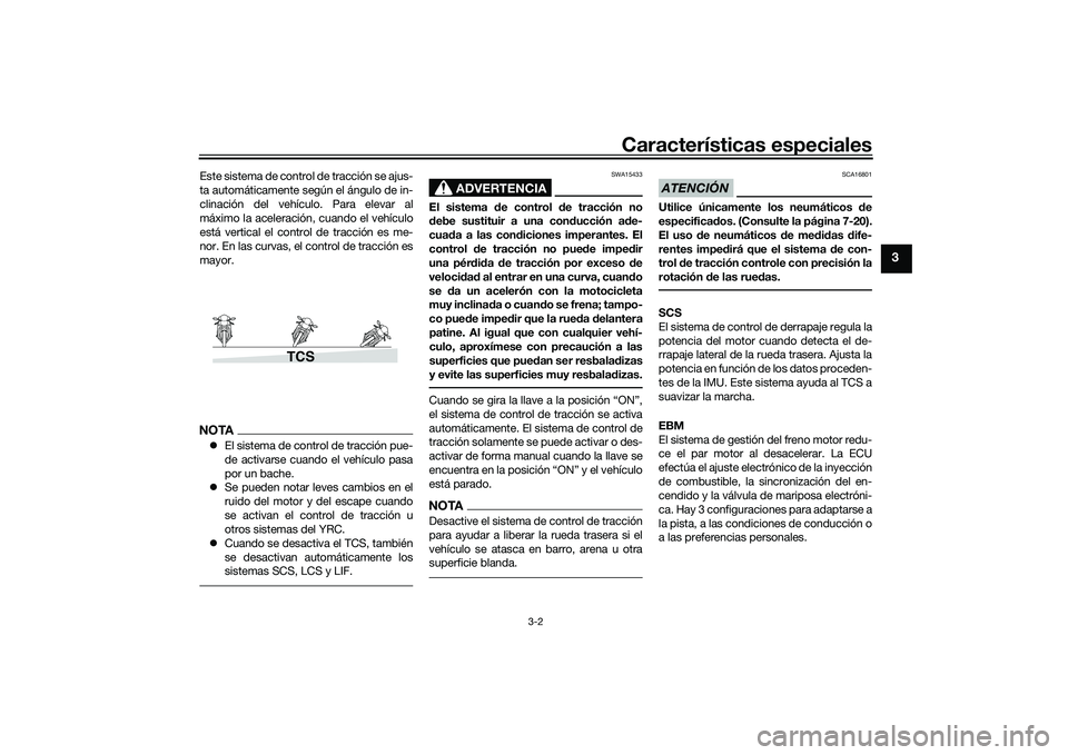 YAMAHA YZF-R1 2020 Manuale de Empleo (in Spanish) Características especiales
3-2
3
Este sistema de control de tracción se ajus-
ta automáticamente según el ángulo de in-
clinación del vehículo. Para elevar al
máximo la aceleración, cuando el YAMAHA YZF-R1 2020 Manuale de Empleo (in Spanish) Características especiales
3-2
3
Este sistema de control de tracción se ajus-
ta automáticamente según el ángulo de in-
clinación del vehículo. Para elevar al
máximo la aceleración, cuando el