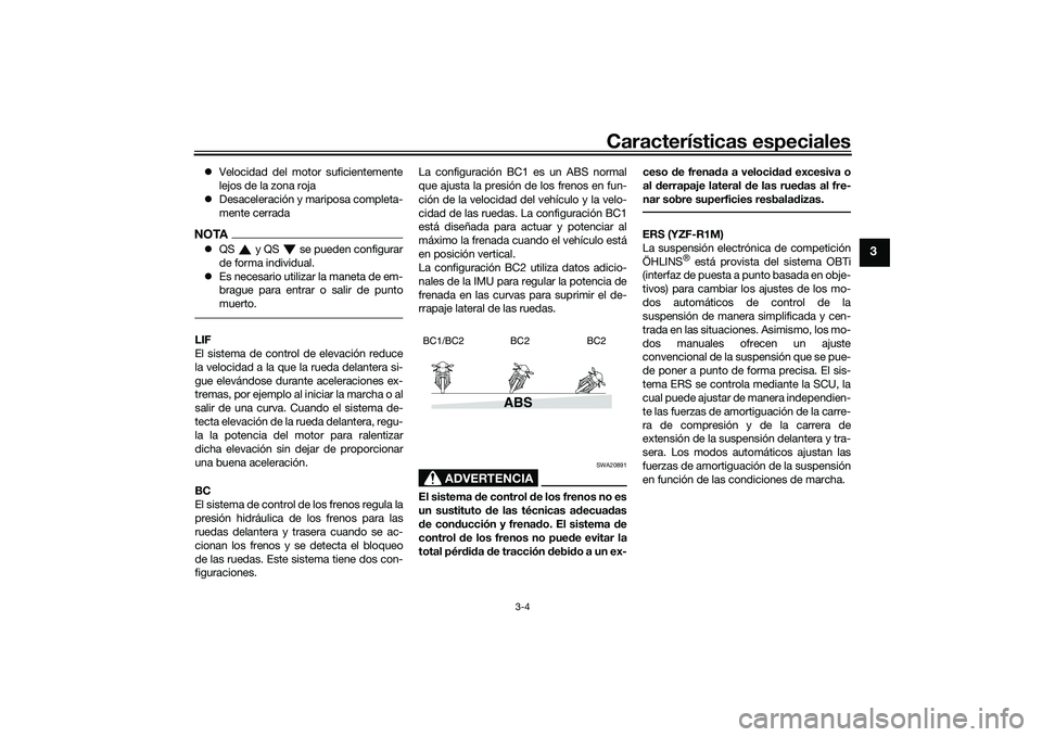 YAMAHA YZF-R1 2020  Manuale de Empleo (in Spanish) Características especiales
3-4
3
Velocidad del motor suficientemente
lejos de la zona roja
 Desaceleración y mariposa completa-
mente cerradaNOTAQS   y QS   se pueden configurar
de forma in